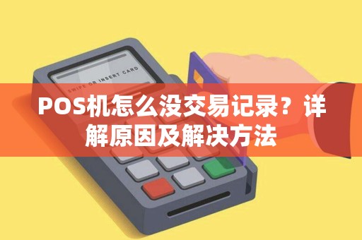 POS机怎么没交易记录？详解原因及解决方法