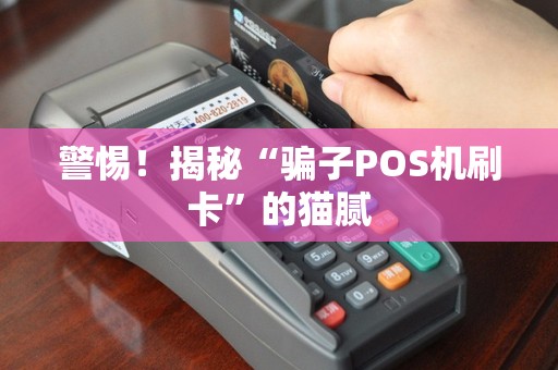 警惕！揭秘“骗子POS机刷卡”的猫腻