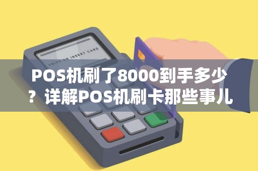 POS机刷了8000到手多少？详解POS机刷卡那些事儿