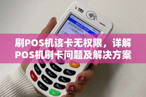 刷POS机该卡无权限，详解POS机刷卡问题及解决方案