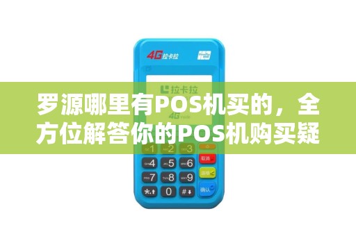 罗源哪里有POS机买的，全方位解答你的POS机购买疑问