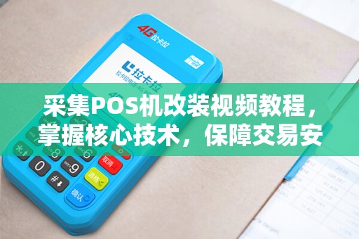采集POS机改装视频教程，掌握核心技术，保障交易安全
