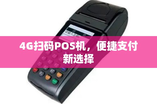 4G扫码POS机，便捷支付新选择