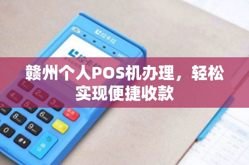 赣州个人POS机办理，轻松实现便捷收款