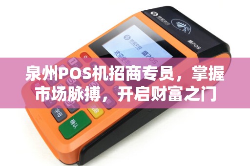 泉州POS机招商专员，掌握市场脉搏，开启财富之门