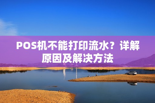 POS机不能打印流水？详解原因及解决方法