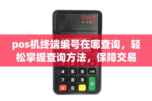 pos机终端编号在哪查询，轻松掌握查询方法，保障交易安全