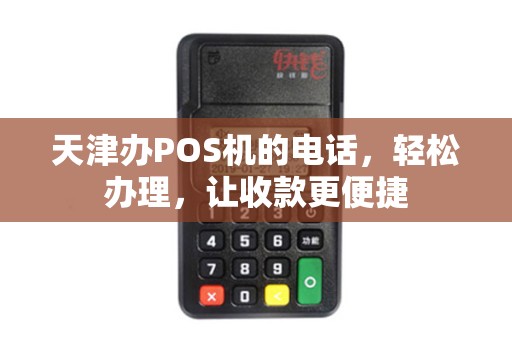 天津办POS机的电话，轻松办理，让收款更便捷