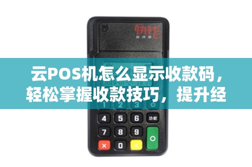 云POS机怎么显示收款码，轻松掌握收款技巧，提升经营效率