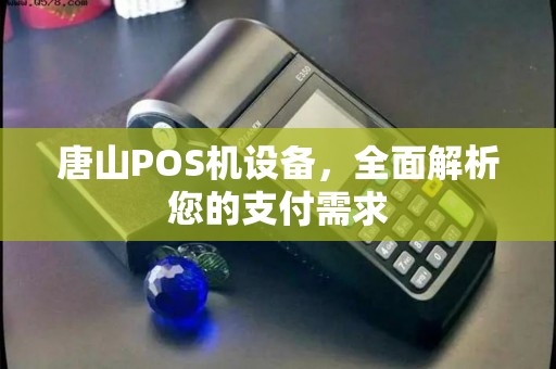 唐山POS机设备，全面解析您的支付需求