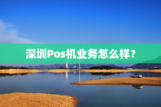 深圳Pos机业务怎么样？