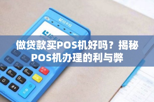 做贷款买POS机好吗？揭秘POS机办理的利与弊
