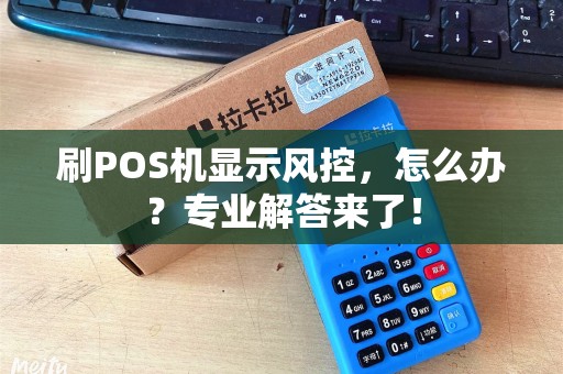刷POS机显示风控，怎么办？专业解答来了！