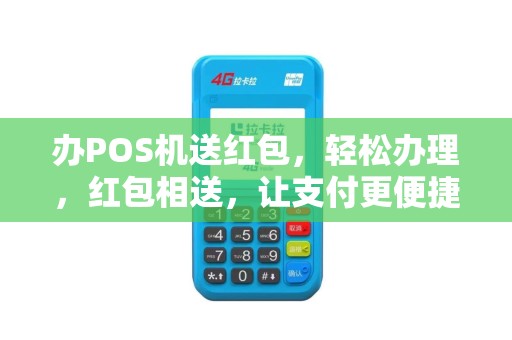 办POS机送红包，轻松办理，红包相送，让支付更便捷！
