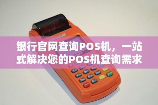 银行官网查询POS机，一站式解决您的POS机查询需求