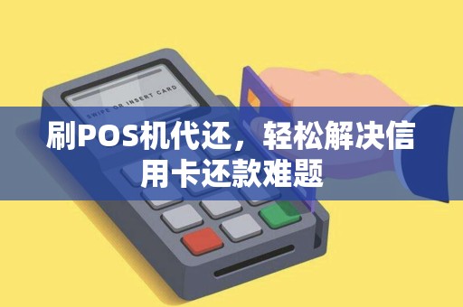 刷POS机代还，轻松解决信用卡还款难题