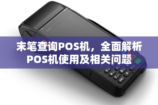 末笔查询POS机，全面解析POS机使用及相关问题