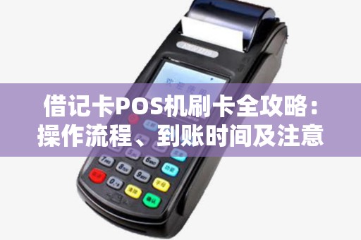 借记卡POS机刷卡全攻略：操作流程、到账时间及注意事项