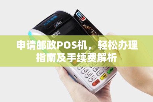 申请邮政POS机，轻松办理指南及手续费解析