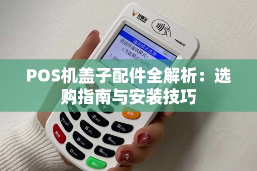 POS机盖子配件全解析：选购指南与安装技巧
