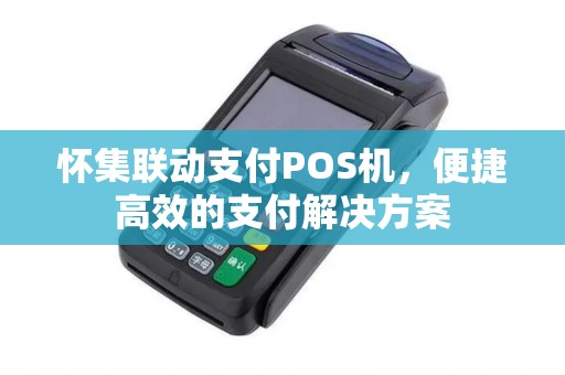 怀集联动支付POS机，便捷高效的支付解决方案