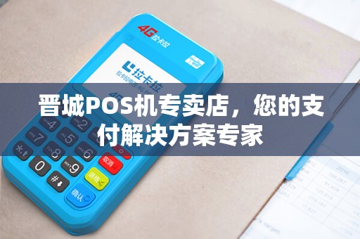 晋城POS机专卖店，您的支付解决方案专家