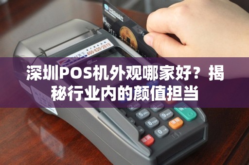 深圳POS机外观哪家好？揭秘行业内的颜值担当
