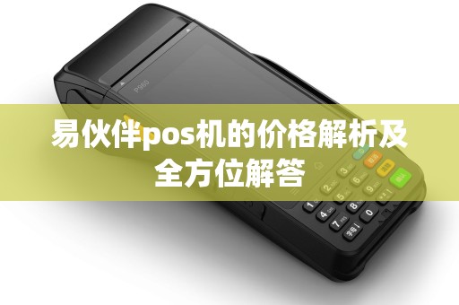易伙伴pos机的价格解析及全方位解答