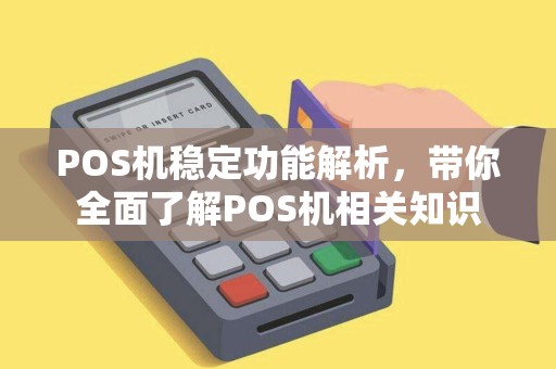 POS机稳定功能解析，带你全面了解POS机相关知识