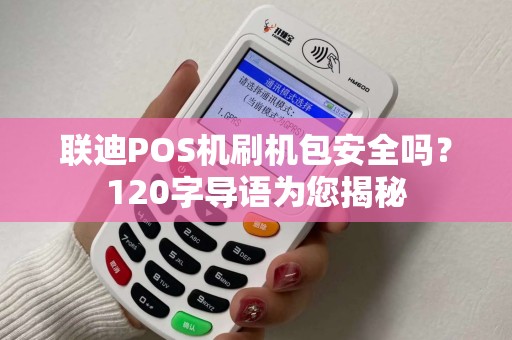 联迪POS机刷机包安全吗？120字导语为您揭秘