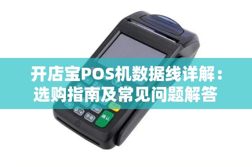 开店宝POS机数据线详解：选购指南及常见问题解答