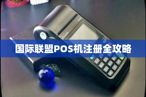国际联盟POS机注册全攻略