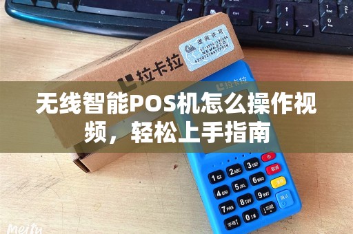 无线智能POS机怎么操作视频，轻松上手指南