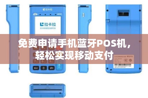 免费申请手机蓝牙POS机，轻松实现移动支付