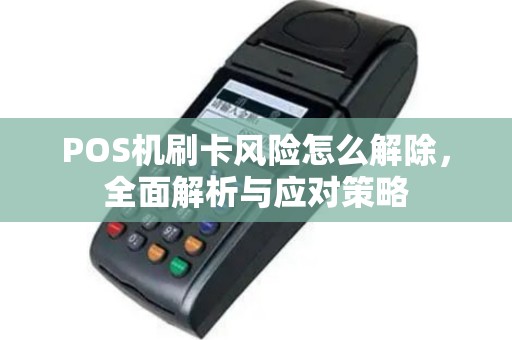 POS机刷卡风险怎么解除，全面解析与应对策略