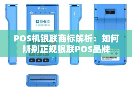 POS机银联商标解析：如何辨别正规银联POS品牌