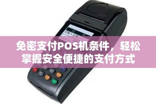 免密支付POS机条件，轻松掌握安全便捷的支付方式