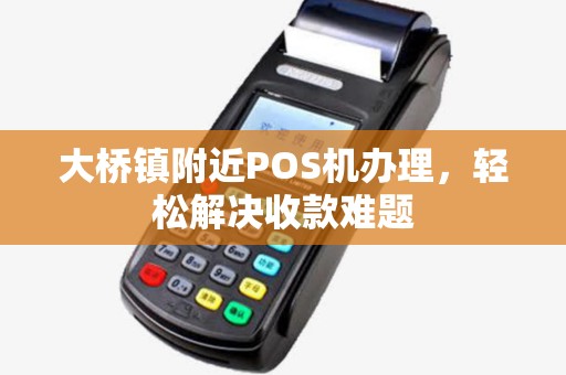 大桥镇附近POS机办理，轻松解决收款难题