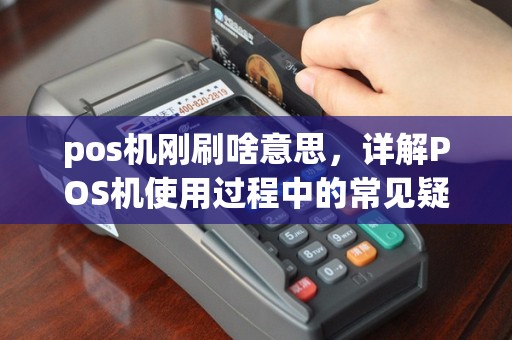pos机刚刷啥意思，详解POS机使用过程中的常见疑问
