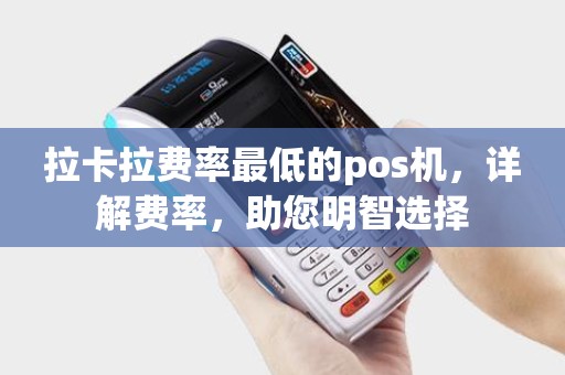拉卡拉费率最低的pos机，详解费率，助您明智选择