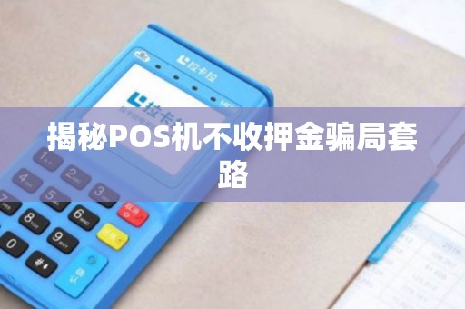 揭秘POS机不收押金骗局套路
