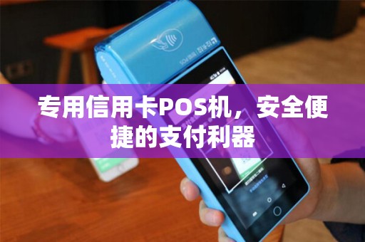 专用信用卡POS机，安全便捷的支付利器