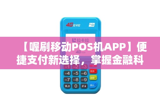 【喔刷移动POS机APP】便捷支付新选择，掌握金融科技的力量