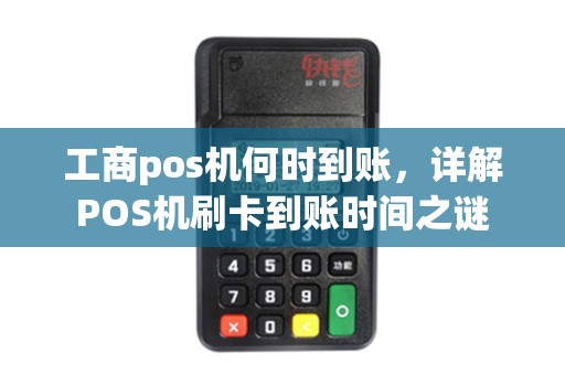 工商pos机何时到账，详解POS机刷卡到账时间之谜