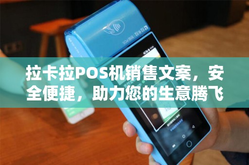 拉卡拉POS机销售文案，安全便捷，助力您的生意腾飞