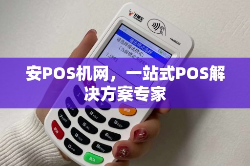 安POS机网，一站式POS解决方案专家