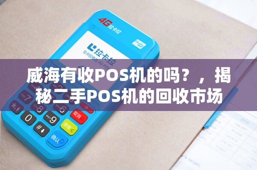 威海有收POS机的吗？，揭秘二手POS机的回收市场