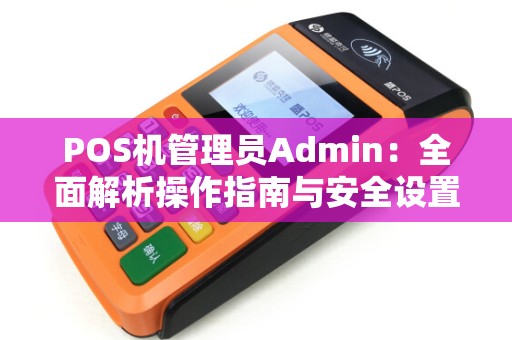 POS机管理员Admin：全面解析操作指南与安全设置