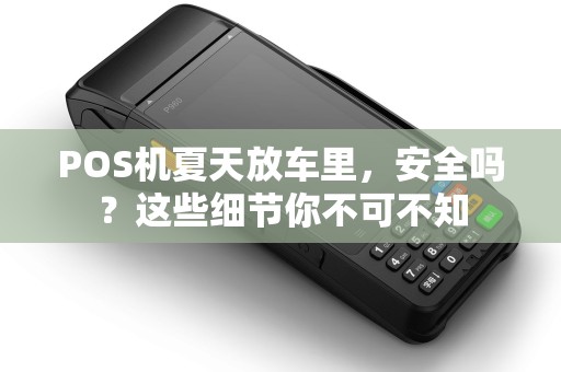 POS机夏天放车里，安全吗？这些细节你不可不知