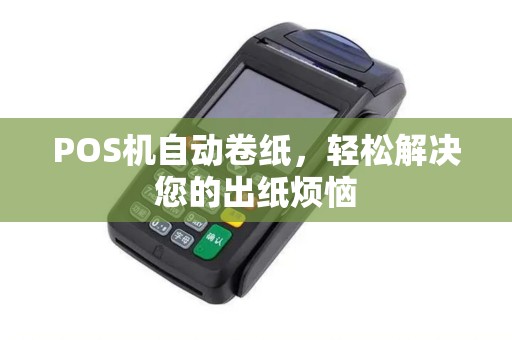 POS机自动卷纸，轻松解决您的出纸烦恼